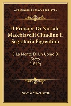 portada Il Principe Di Niccolo Macchiavelli Cittadino E Segretario Figrentino: E La Mente Di Un Uomo Di Stato (1849) (in Italian)