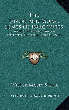 portada the divine and moral songs of isaac watts: an essay thereon and a tentative list of editions (1918) (en Inglés)