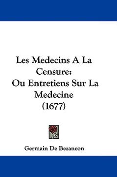 portada les medecins a la censure: ou entretiens sur la medecine (1677) (en Inglés)