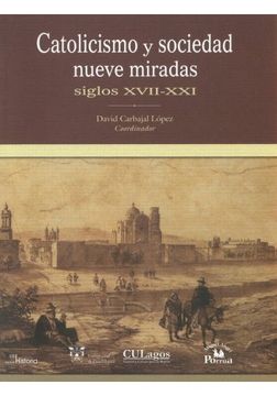 Catolicismo Y Sociedad, Nueve Miradas Siglos Xvii - Xxi