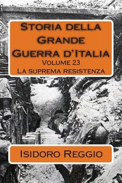 portada Storia della Grande Guerra d'Italia - Volume 23: La suprema resistenza (en Italiano)