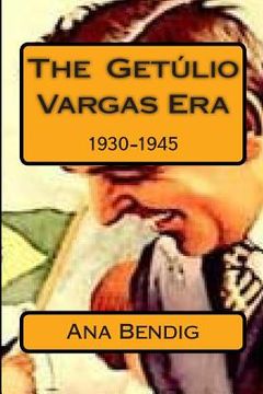 portada The Getulio Vargas Era: 1930-1945 (en Inglés)