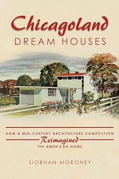 portada Chicagoland Dream Houses: How a Mid-Century Architecture Competition Reimagined the American Home (en Inglés)