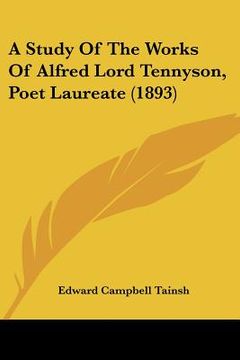 portada a study of the works of alfred lord tennyson, poet laureate (1893) (en Inglés)
