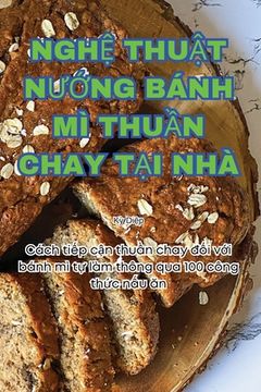 portada NghỆ ThuẬt NƯỚng Bánh MÌ ThuẦn Chay TẠi Nhà (en Vietnamita)
