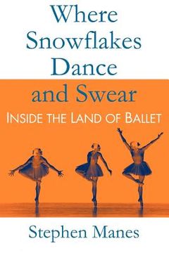 portada where snowflakes dance and swear: inside the land of ballet (en Inglés)