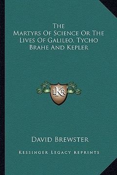 portada the martyrs of science or the lives of galileo, tycho brahe and kepler (en Inglés)