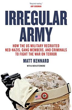portada Irregular Army: How the us Military Recruited Neo-Nazis, Gang Members, and Criminals to Fight the war on Terror (en Inglés)