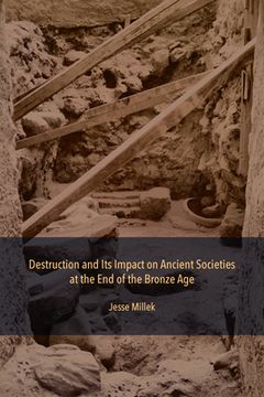 portada Destruction and Its Impact on Ancient Societies at the End of the Bronze Age (en Inglés)