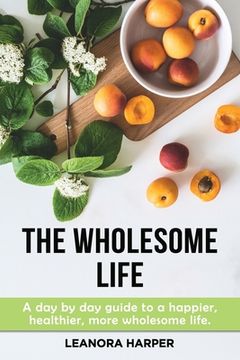 portada The Wholesome Life: A Day by Day Guide to a happier, more wholesome life