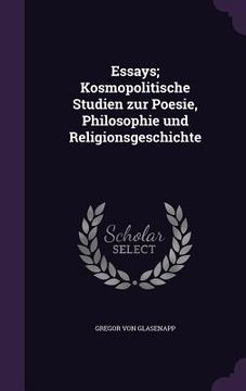 portada Essays; Kosmopolitische Studien zur Poesie, Philosophie und Religionsgeschichte (in English)