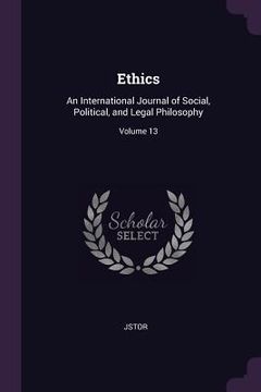portada Ethics: An International Journal of Social, Political, and Legal Philosophy; Volume 13 (en Inglés)