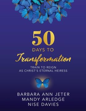 50 Days to Transformation: Train to Reign as Christ's Eternal Heiress (en Inglés)