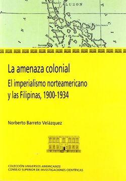 portada La Amenaza Colonial: El Imperialismo Norteamericano y las Filipinas 1900-1934 (Colección Universos Americanos) (in Spanish)