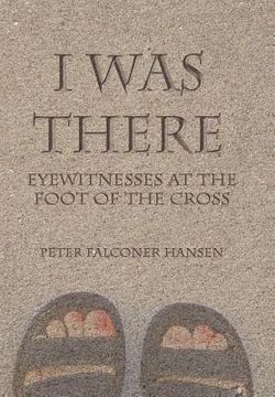 portada I Was There: Eyewitnesses at the Foot of the Cross (en Inglés)