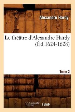 portada Le Théâtre d'Alexandre Hardy. Tome 2 (Éd.1624-1628) (en Francés)