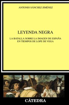 portada Leyenda Negra: La Batalla Sobre la Imagen de España en Tiempos de Lope de Vega (in Spanish)