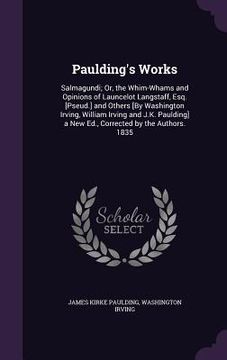 portada Paulding's Works: Salmagundi; Or, the Whim-Whams and Opinions of Launcelot Langstaff, Esq. [Pseud.] and Others [By Washington Irving, Wi (en Inglés)