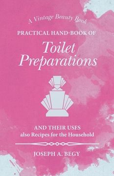 portada Practical Hand-Book of Toilet Preparations and their Uses also Recipes for the Household