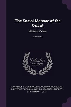 portada The Social Menace of the Orient: White or Yellow; Volume II (en Inglés)