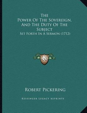 portada the power of the sovereign, and the duty of the subject: set forth in a sermon (1712) (en Inglés)