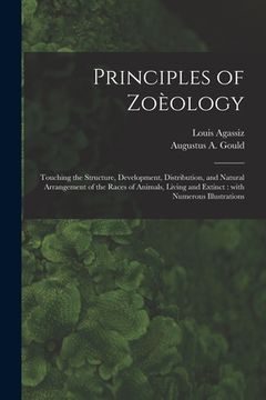 portada Principles of Zoèology: Touching the Structure, Development, Distribution, and Natural Arrangement of the Races of Animals, Living and Extinct (en Inglés)