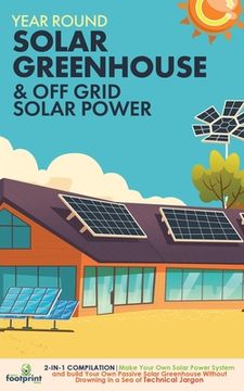 portada Year Round Solar Greenhouse & Off Grid Solar Power: 2-in-1 Compilation Make Your Own Solar Power System and build Your Own Passive Solar Greenhouse Wi 