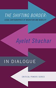 portada The Shifting Border: Legal Cartographies of Migration and Mobility: Ayelet Shachar in Dialogue (Critical Powers) (in English)
