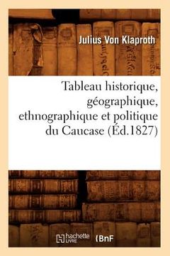 portada Tableau Historique, Géographique, Ethnographique Et Politique Du Caucase (Éd.1827) (in French)