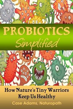 portada Probiotics Simplified: How Nature's Tiny Warriors Keep Us Healthy (en Inglés)
