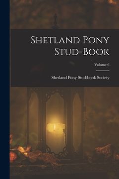 portada Shetland Pony Stud-Book; Volume 6 (en Inglés)