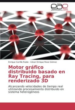 portada Motor gráfico distribuido basado en Ray Tracing, para renderizado 3D: Alcanzando velocidades de tiempo real utilizando procesamiento distribuido en sistema heterogéneos (Spanish Edition)