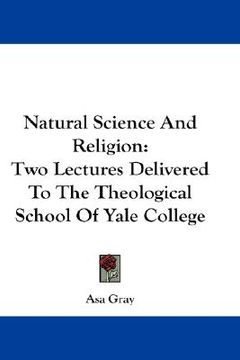 portada natural science and religion: two lectures delivered to the theological school of yale college (en Inglés)