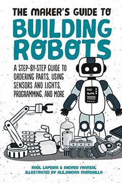 portada The Maker's Guide to Building Robots: A Step-By-Step Guide to Ordering Parts, Using Sensors and Lights, Programming, and More (in English)