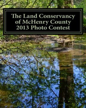 portada The Land Conservancy of McHenry County 2013 Photo Contest: Art of the Land Amateur Photography Contest Catalog