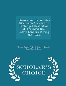 portada Finance and Economics Discussion Series: The Prolonged Resolution of Troubled Real Estate Lenders During the 1930s - Scholar's Choice Edition