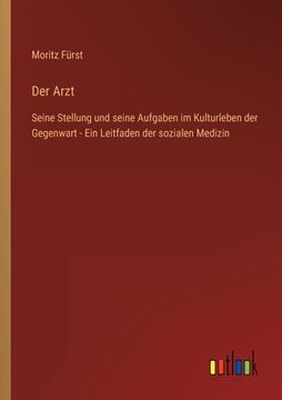 portada Der Arzt: Seine Stellung und seine Aufgaben im Kulturleben der Gegenwart - Ein Leitfaden der sozialen Medizin (en Alemán)