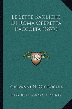 portada Le Sette Basiliche Di Roma Operetta Raccolta (1877) (en Italiano)
