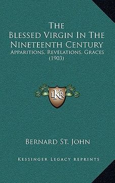 portada the blessed virgin in the nineteenth century: apparitions, revelations, graces (1903) (en Inglés)