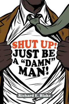 portada Shut Up!: Just Be a "Damn" Man! (en Inglés)