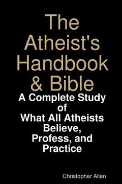 portada The Atheist's Handbook & Bible: A Complete Study of What All Atheists Believe, Profess, and Practice (en Inglés)