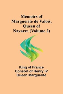 portada Memoirs of Marguerite de Valois, Queen of Navarre (Volume 2) (en Inglés)