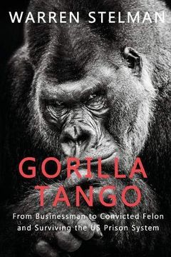 portada Gorilla Tango: From Businessman to Convicted Felon and Surviving the us Prison System (en Inglés)