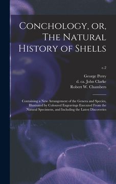 portada Conchology, or, The Natural History of Shells: Containing a New Arrangement of the Genera and Species, Illustrated by Coloured Engravings Executed Fro