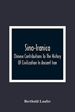 portada Sino-Iranica; Chinese Contributions to the History of Civilization in Ancient Iran, With Special Reference to the History of Cultivated Plants and Products 