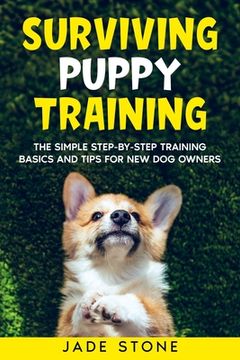 portada Surviving Puppy Training: The Simple Step-by-Step Training Basics And Tips For New Dog Owners