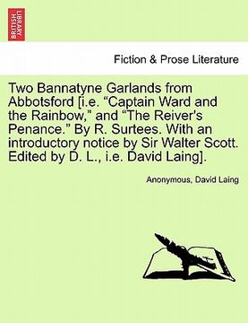 portada two bannatyne garlands from abbotsford [i.e. "captain ward and the rainbow," and "the reiver's penance." by r. surtees. with an introductory notice by (in English)