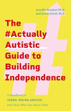 portada The #Actuallyautistic Guide to Building Independence: A Handbook for Teens, Young Adults, and Those Who Care about Them (en Inglés)