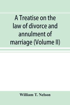 portada A treatise on the law of divorce and annulment of marriage: including the adjustment of property rights upon divorce the Procedure in suits for divorc (en Inglés)