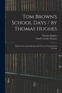 portada Tom Brown's School Days / by Thomas Hughes; Edited With an Introduction and Notes by Charles Swain Thomas (in English)